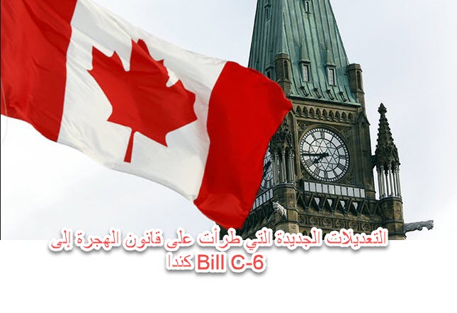 التعديلات الجديدة التي طرأت على قانون الهجرة إلى كندا Bill C-6
